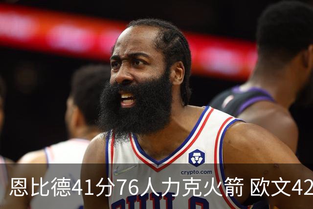 恩比德41分76人力克火箭 欧文42分独行侠险胜
