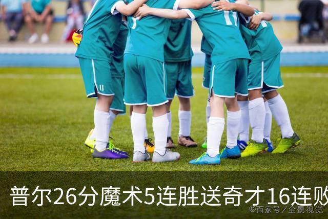 普尔26分魔术5连胜送奇才16连败 老鹰力克骑士